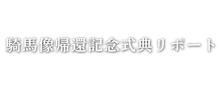 騎馬像帰還記念式典リポート