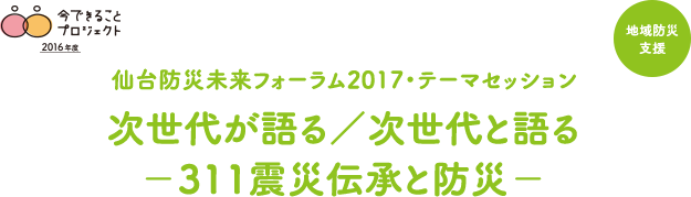 次世代が語る、次世代と語る311震災伝承と防災